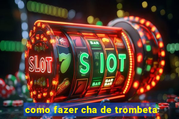 como fazer cha de trombeta